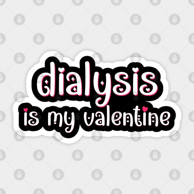 Dialysis is my Valentine Sticker by MedicineIsHard